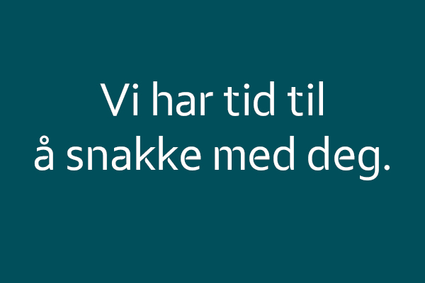 Vi har tid til å snakke med deg